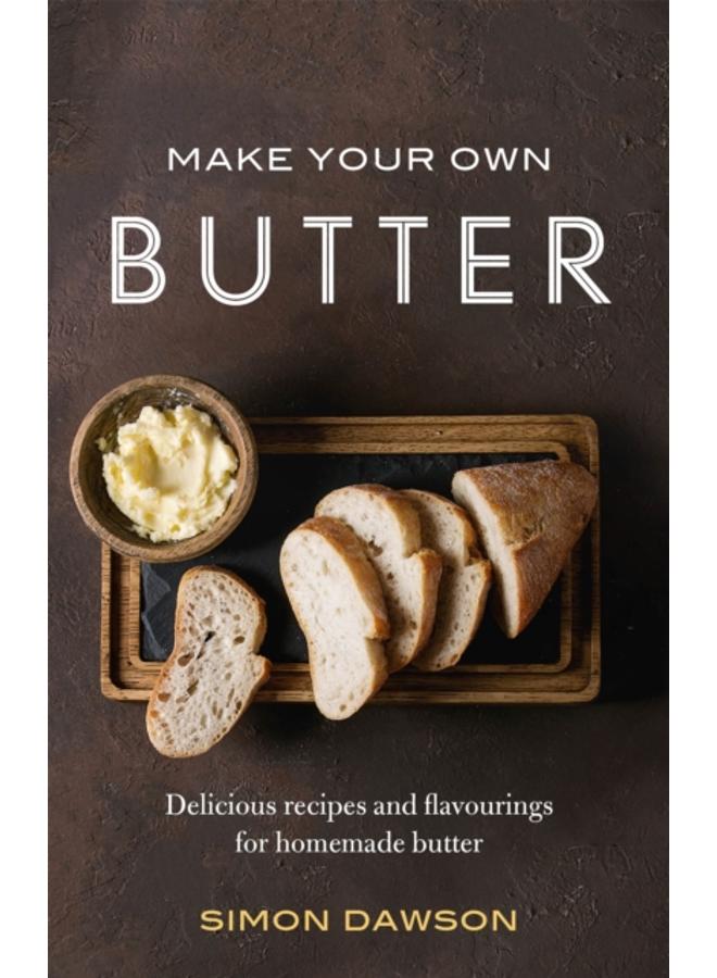 Make Your Own Butter : Delicious recipes and flavourings for homemade butter 