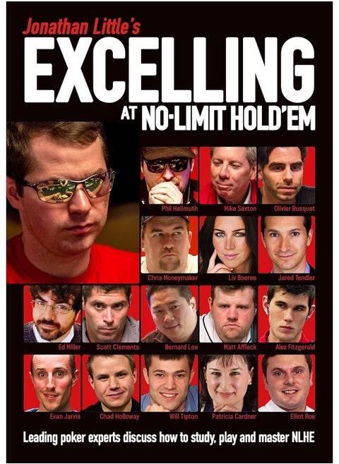 Jonathan Little's Excelling at No-Limit Hold'em: Leading Poker Experts Discuss How to Study, Play and Master NLHE