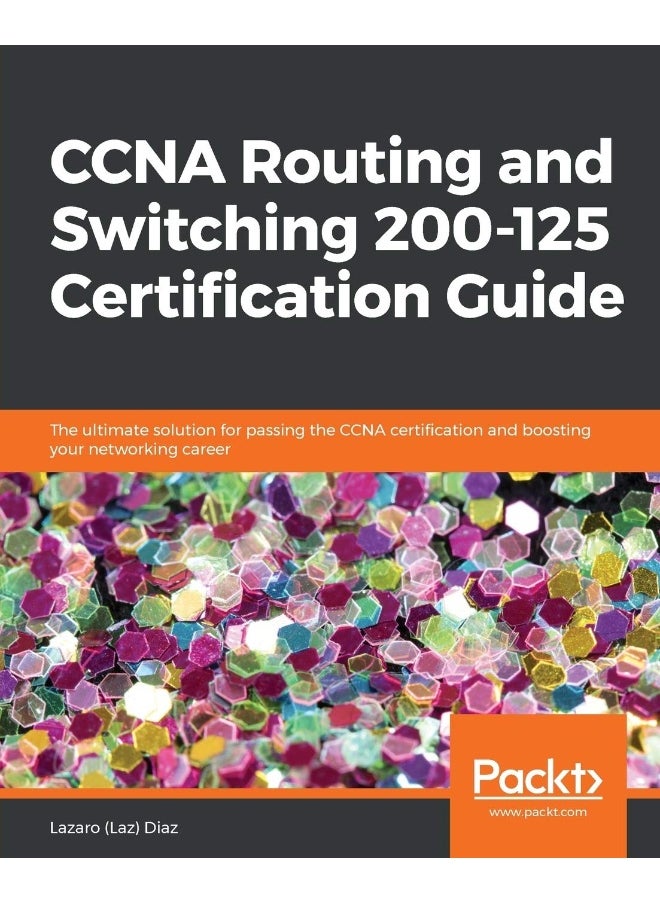 CCNA Routing and Switching 200-125 Certification Guide: The ultimate solution for passing the CCNA certification and boosting your networking career 