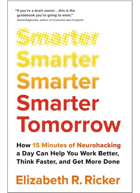 Smarter Tomorrow: How 15 Minutes of Neurohacking a Day Can Help You Work Better, Think Faster, and Get More Done