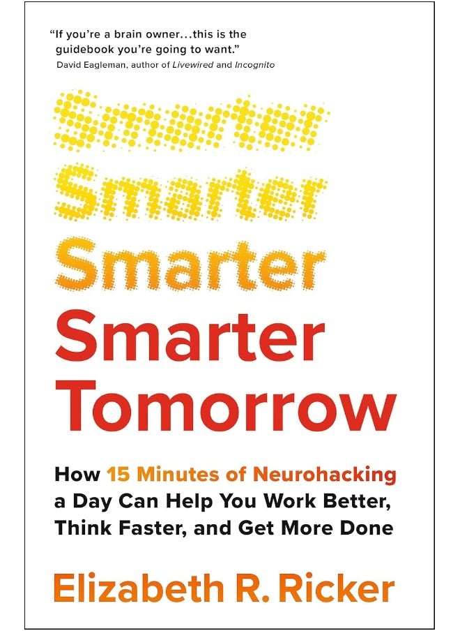Smarter Tomorrow: How 15 Minutes of Neurohacking a Day Can Help You Work Better, Think Faster, and Get More Done