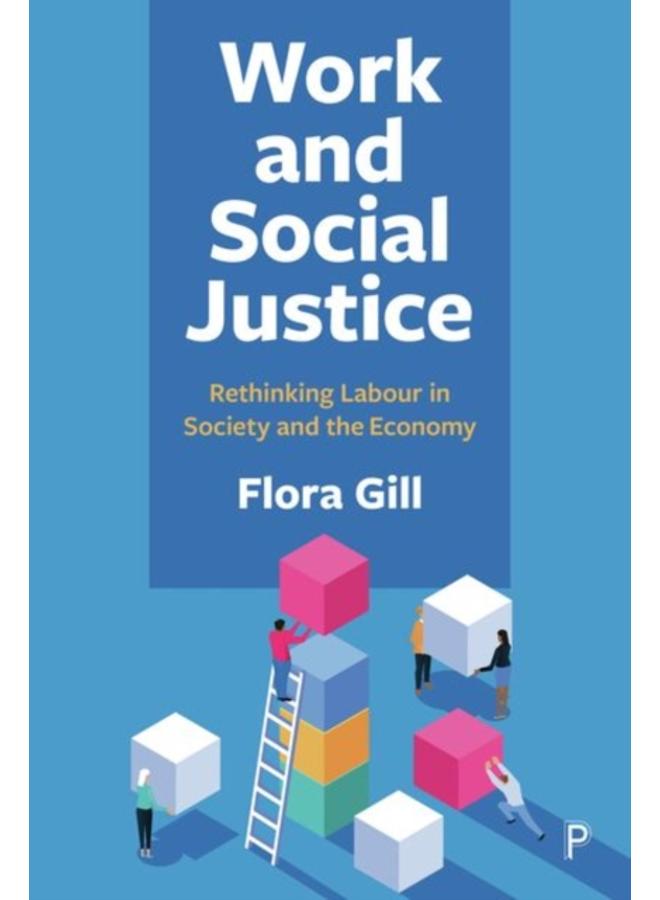 Work and Social Justice : Rethinking Labour in Society and the Economy 