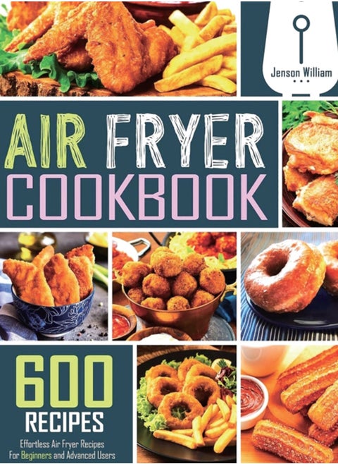 Air Fryer Cookbook : 600 Effortless Air Fryer Recipes for Beginners and Advanced Users