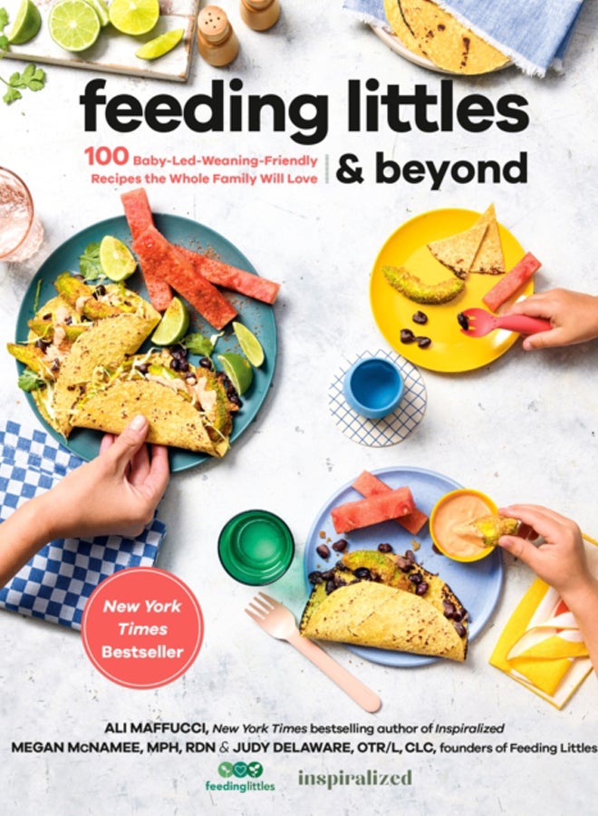 Feeding Littles And Beyond : 100 Baby-Led-Weaning-Friendly Recipes the Whole Family Will Love