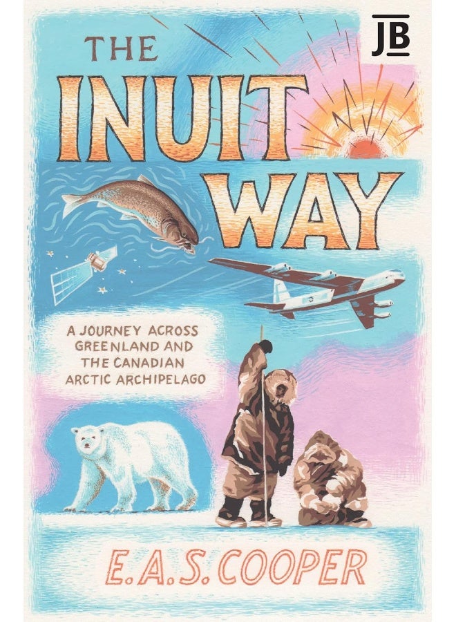 The Inuit Way: A Journey across Greenland and the Canadian Arctic Archipelago