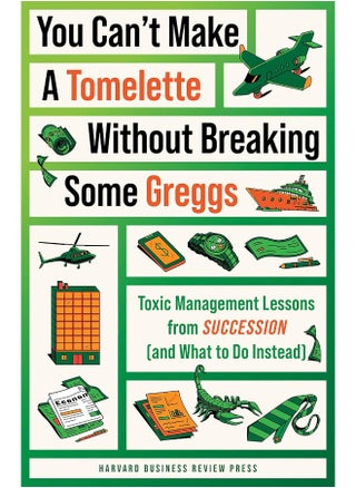 You Can't Make a Tomelette Without Breaking Some Greggs: Toxic Management Lessons from Succession (and What to Do Instead) - pzsku/Z3E29F490CEB3AB0822DEZ/45/_/1737493971/1ba19d36-b8be-4990-91ec-532808e78231