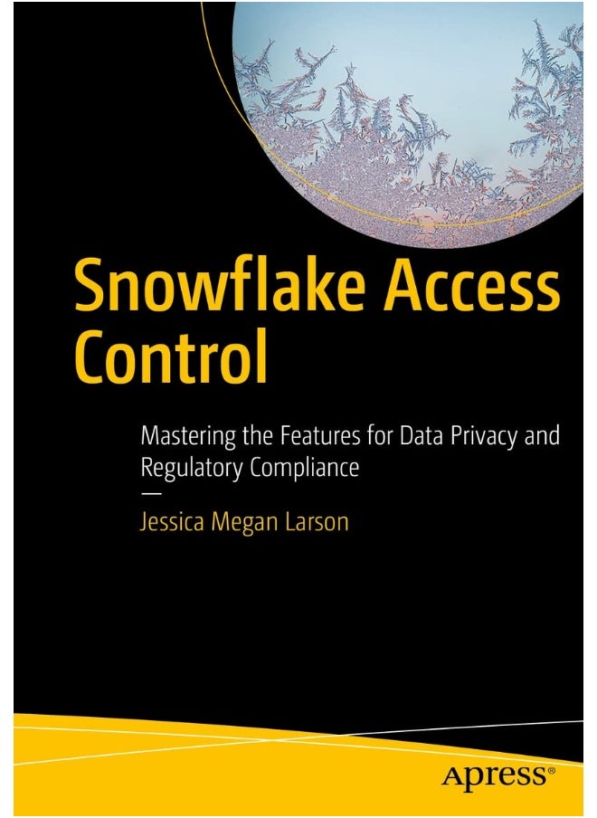 Snowflake Access Control: Mastering the Features for Data Privacy and Regulatory Compliance 