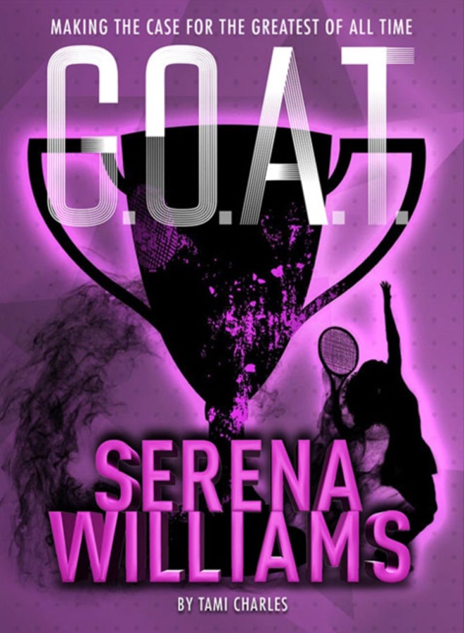 G.O.A.T. - Serena Williams : Making the Case for the Greatest of All Time : 2 