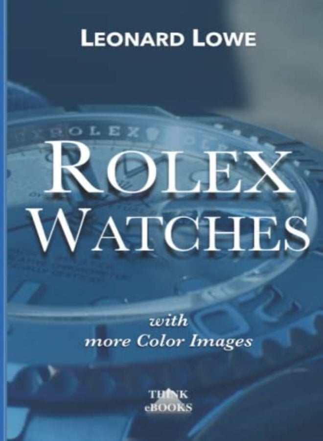 Rolex Watches With More Color Images Rolex Submariner Explorer Gmt Master Daytona And Much Mor by Lowe, Leonard Paperback