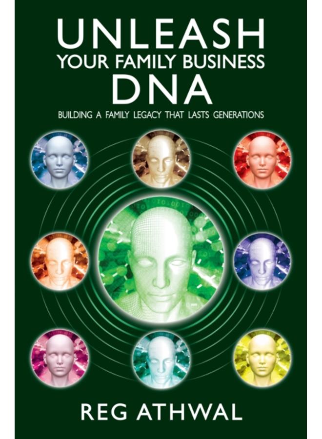 Unleash Your Family Business DNA : Building a family legacy that lasts generations 