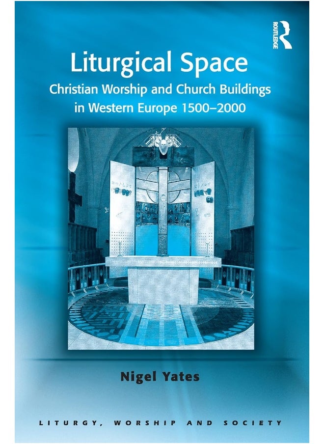 Liturgical Space: Christian Worship and Church Buildings in Western Europe 1500-2000 