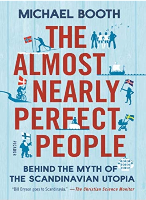 The Almost Nearly Perfect People Behind The Myth Of The Scandinavian Utopia by Booth, Michael Paperback