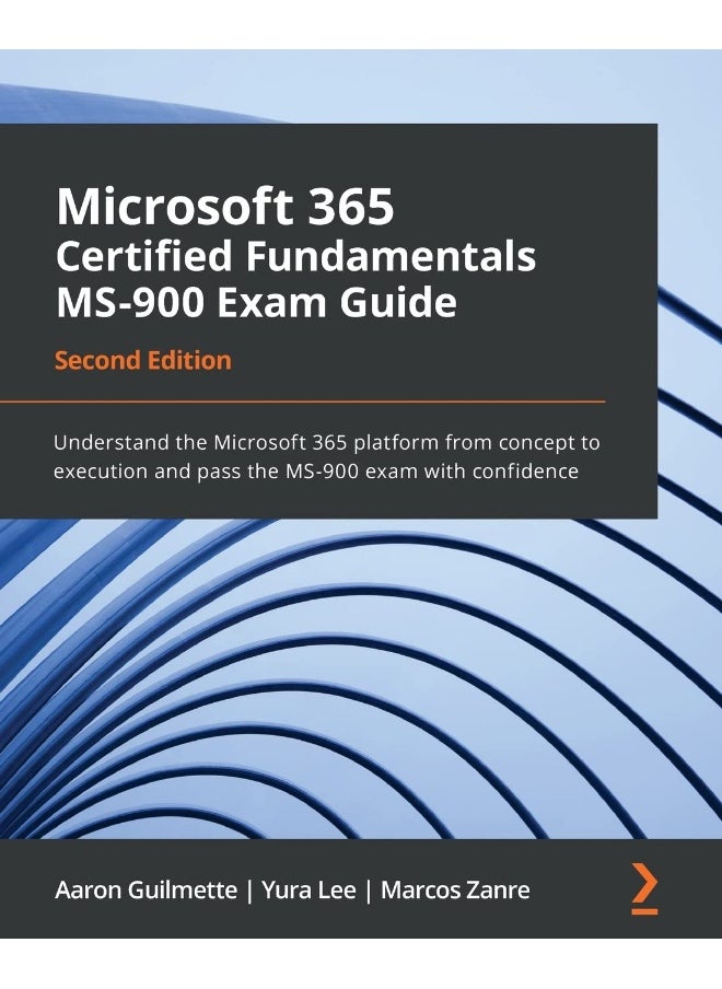 Microsoft 365 Certified Fundamentals MS-900 Exam Guide - Second Edition: Understand the Microsoft 365 platform from concept to execution and pass the MS-900 exam with confidence 