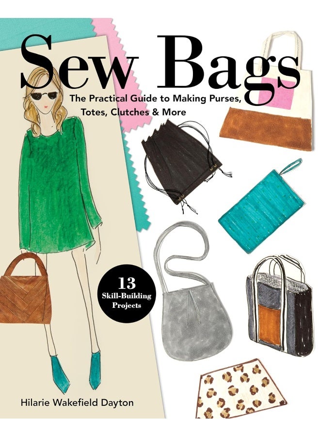 Sew Bags: The Practical Guide to Making Purses, Totes, Clutches & More 