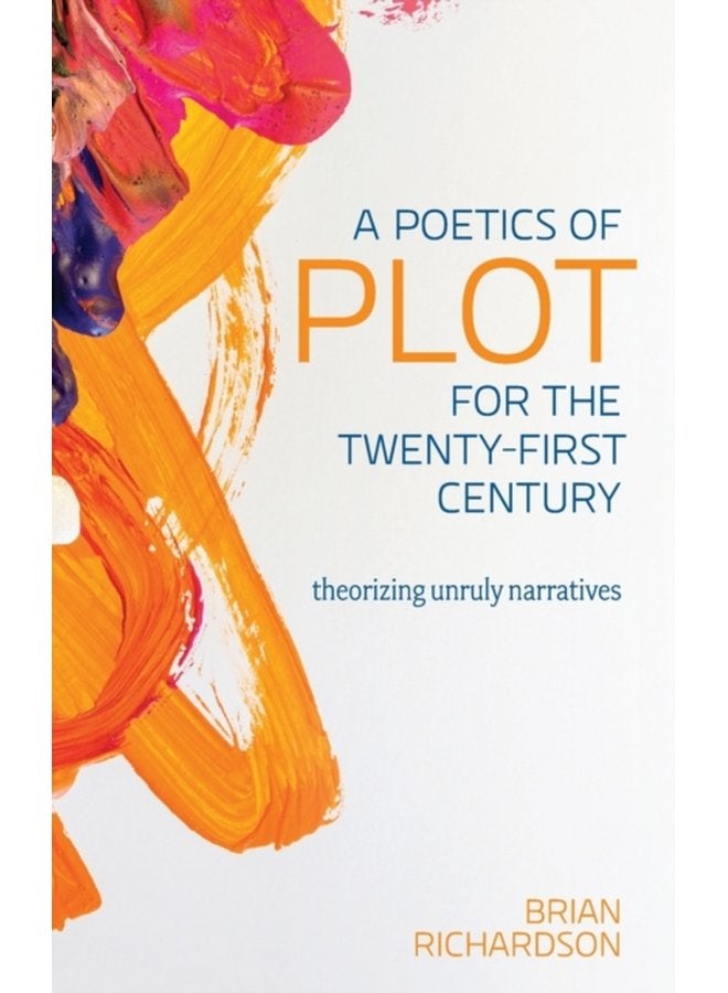 A Poetics of Plot for the Twenty First Century Theorizing Unruly Narratives - Hardback