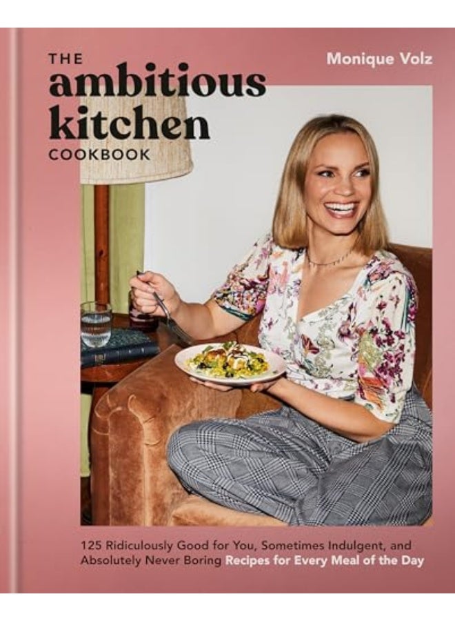 The Ambitious Kitchen Cookbook 125 Ridiculously Good For You Sometimes Indulgent And Absolutely N