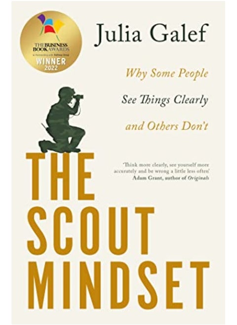 The Scout Mindset Why Some People See Things Clearly And Others Dont