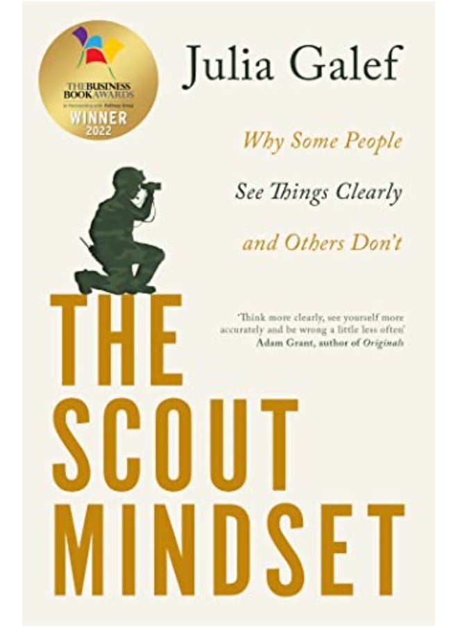 The Scout Mindset Why Some People See Things Clearly And Others Dont