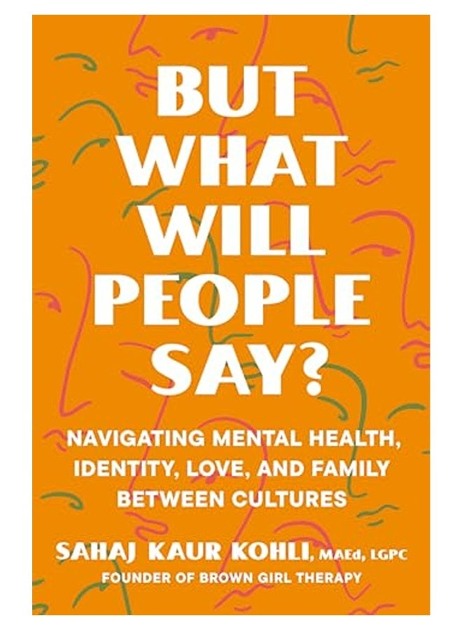 But What Will People Say Navigating Mental Health Identity Love And Family Between Cultures 