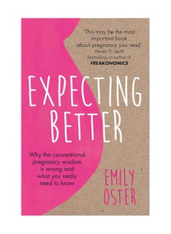 Expecting Better Why The Conventional Pregnancy Wisdom Is Wrong And What You Really Need To Know Paperback