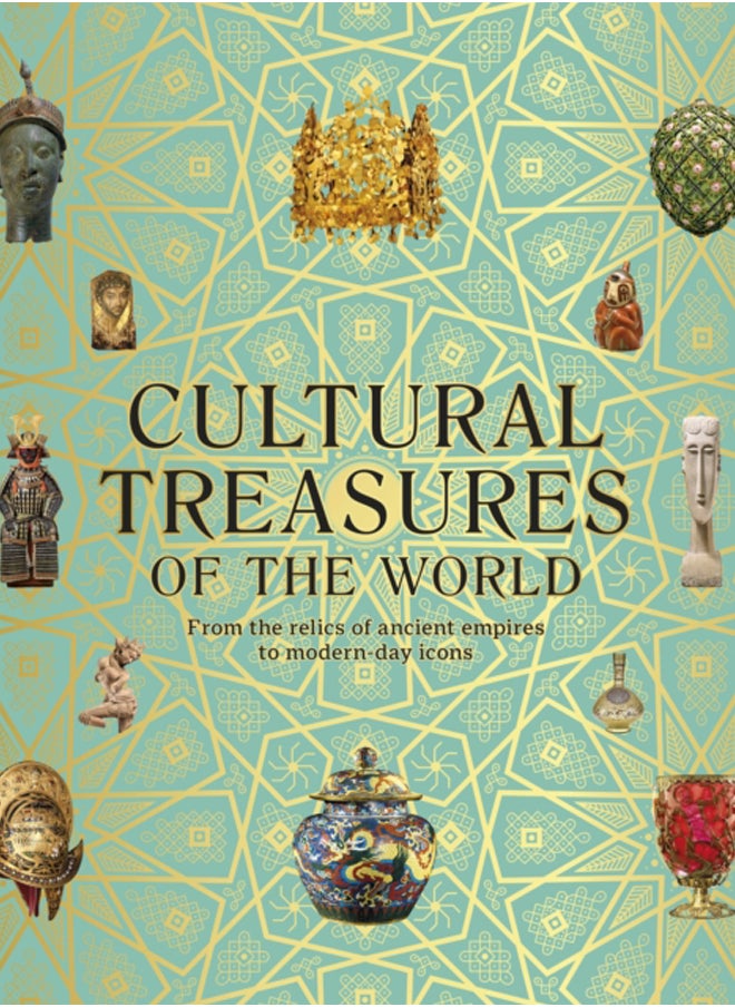 Cultural Treasures of the World : From the Relics of Ancient Empires to Modern-Day Icons 