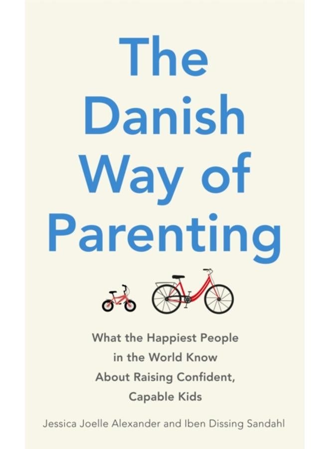 The Danish Way of Parenting : What the Happiest People in the World Know About Raising Confident, Capable Kids 