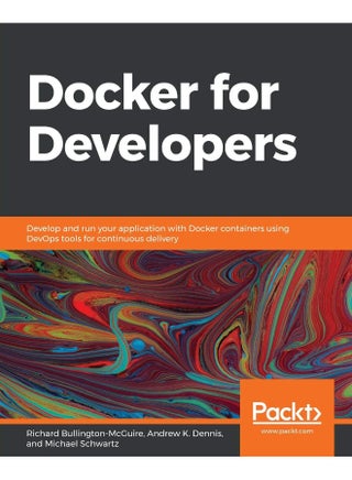 Docker for Developers: Develop and run your application with Docker containers using DevOps tools for continuous delivery