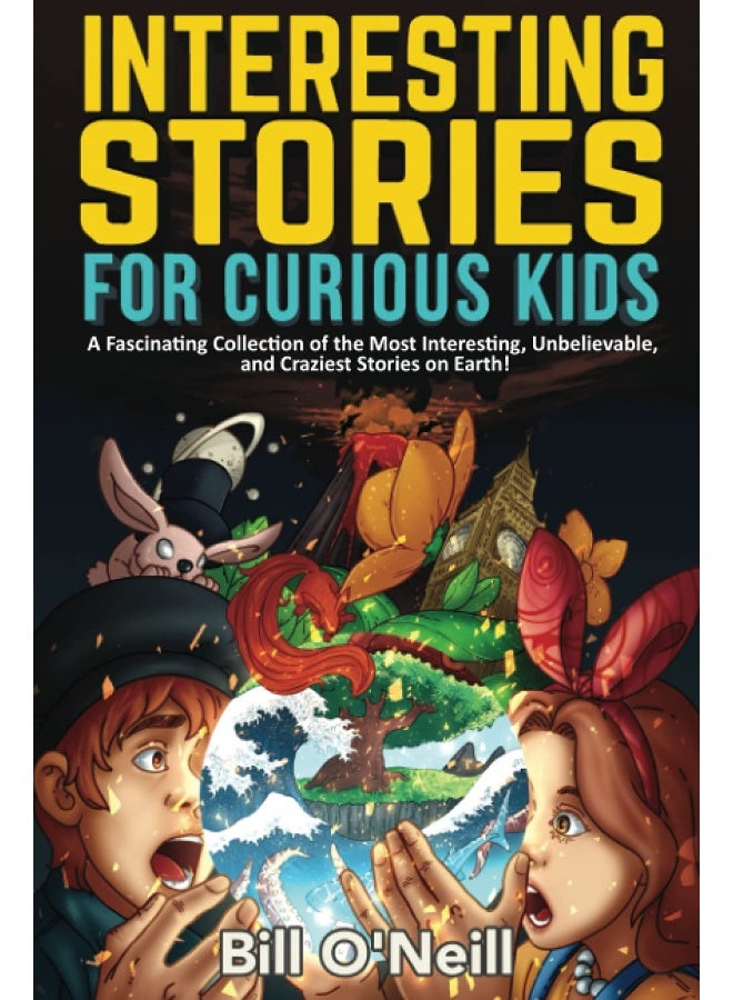 Interesting Stories for Curious Kids: A Fascinating Collection of the Most Interesting, Unbelievable, and Craziest Stories on Earth!  - Image 1