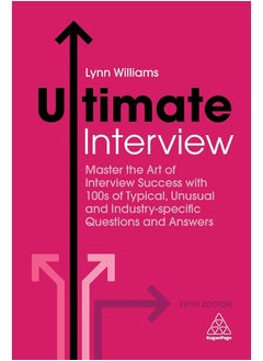 Ultimate Interview: Master the Art of Interview Success with 100s of Typical, Unusual and Industry-specific Questions and Answers