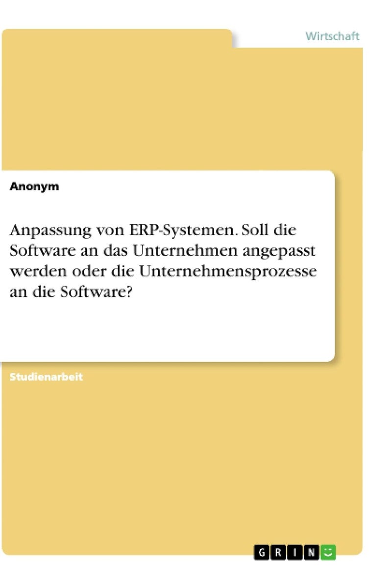 Anpassung von ERP-Systemen. Soll die Software an das Unternehmen angepasst werden oder die Unternehmensprozesse an die Software?