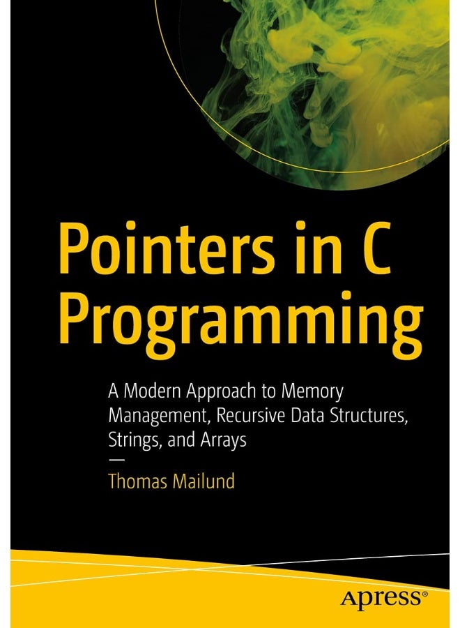 Pointers in C Programming: A Modern Approach to Memory Management, Recursive Data Structures, Strings, and Arrays