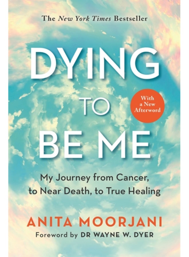 Dying to Be Me : My Journey from Cancer, to Near Death, to True Healing (10th Anniversary Edition)