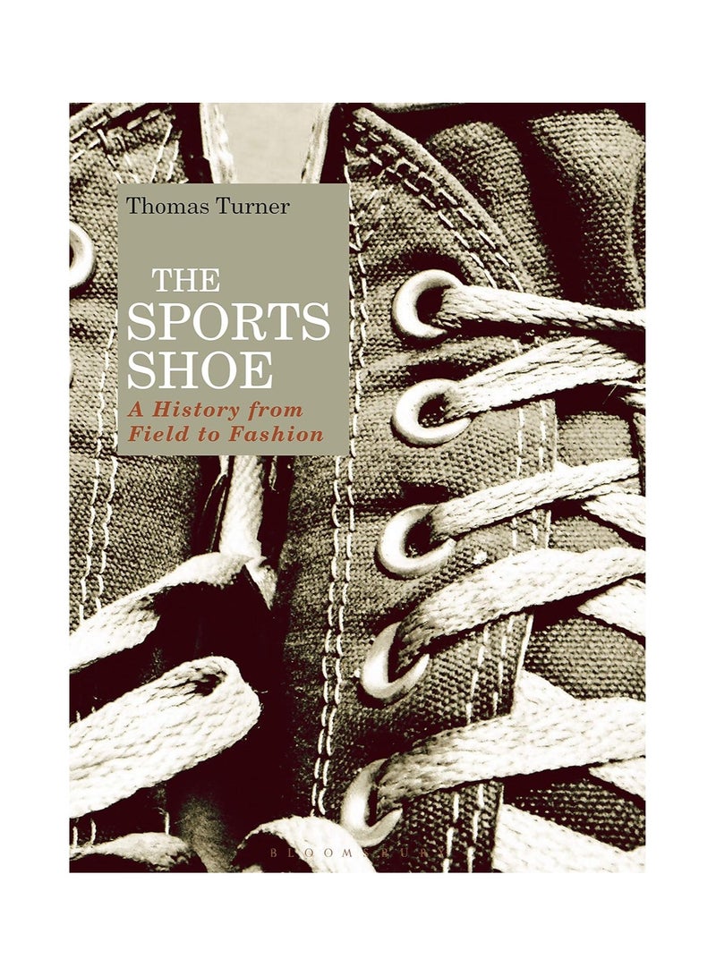 The Sports Shoe  A History from Field to Fashion 