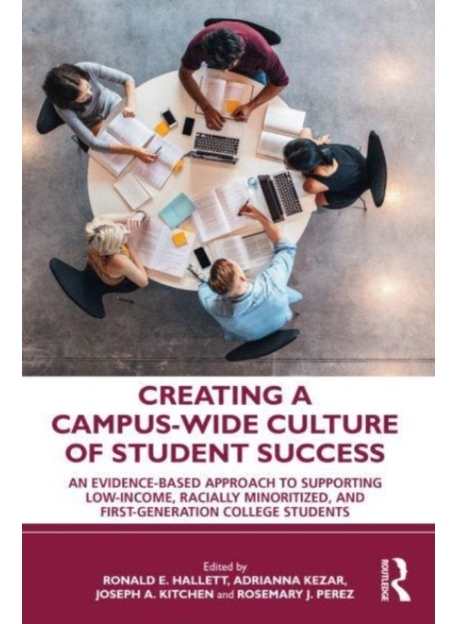 Creating a Campus Wide Culture of Student Success An Evidence Based Approach to Supporting Low Income Racially Minoritized and First Generation College Students - Paperback