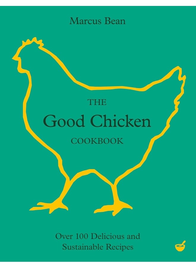 The Good Chicken Cookbook: Over 100 Delicious and Sustainable Recipes