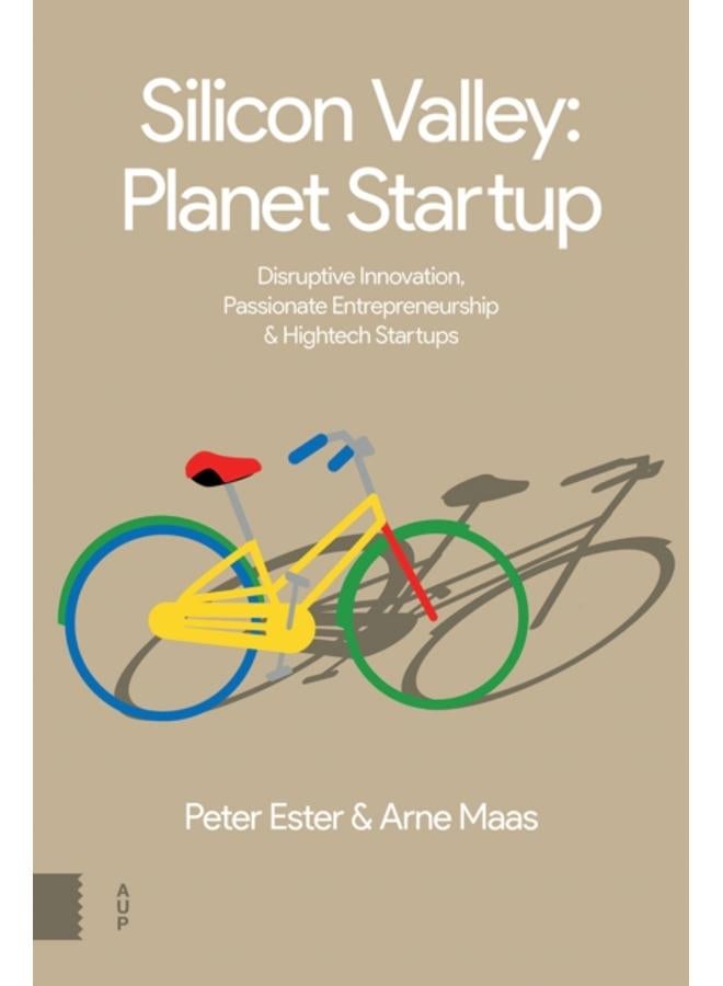 Silicon Valley: Planet Startup : Disruptive Innovation, Passionate Entrepreneurship & High-tech Startups 