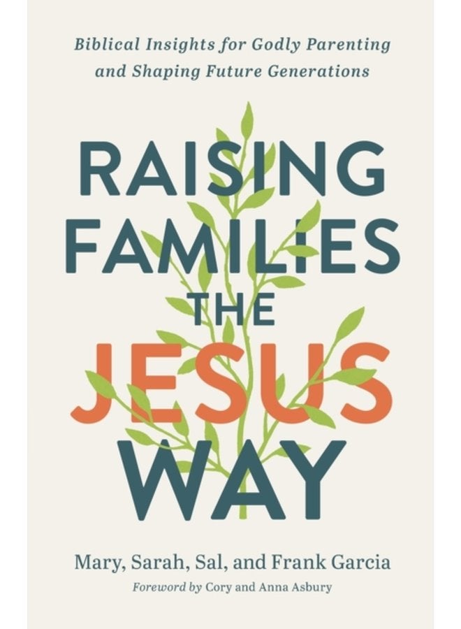 Raising Families the Jesus Way Biblical Insights for Godly Parenting and Shaping Future Generations - Paperback
