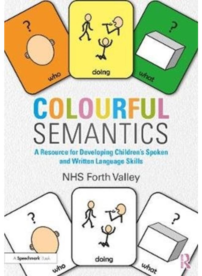 Colourful Semantics : A Resource for Developing Children???s Spoken and Written Language Skills