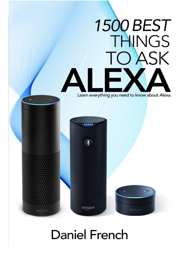 CREATESPACE Alexa: 1500 Best Things to Ask Alexa: Learn everything you need to know about Alexa 