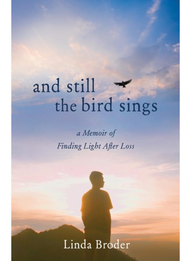 And Still the??Bird??Sings : A Memoir of Finding Light After Loss 