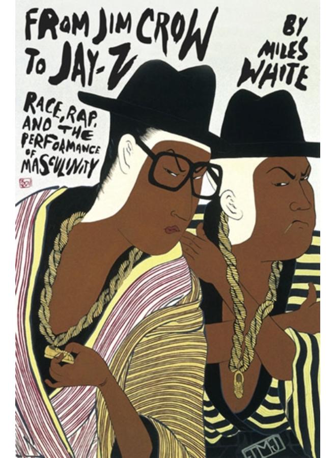 From Jim Crow to Jay-Z : Race, Rap, and the Performance of Masculinity 
