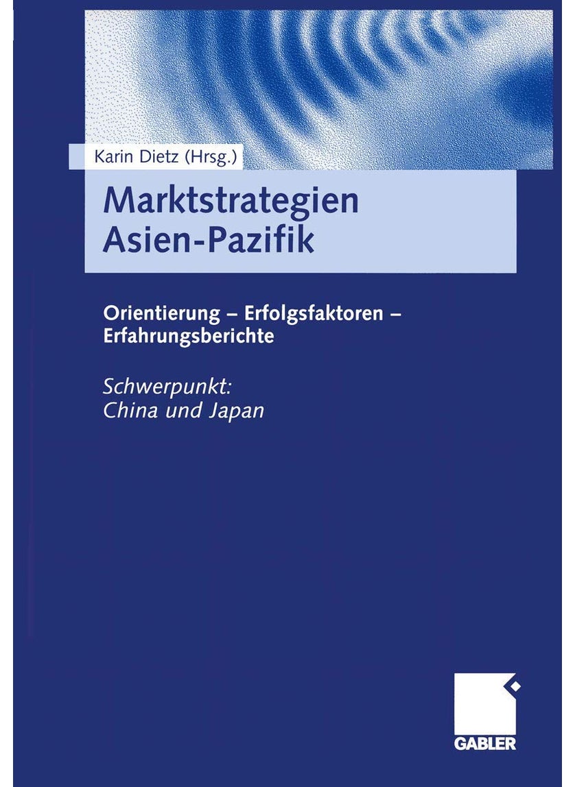 Marktstrategien Asien-Pazifik: Orientierung - Erfolgsfaktoren - Erfahrungsberichte 