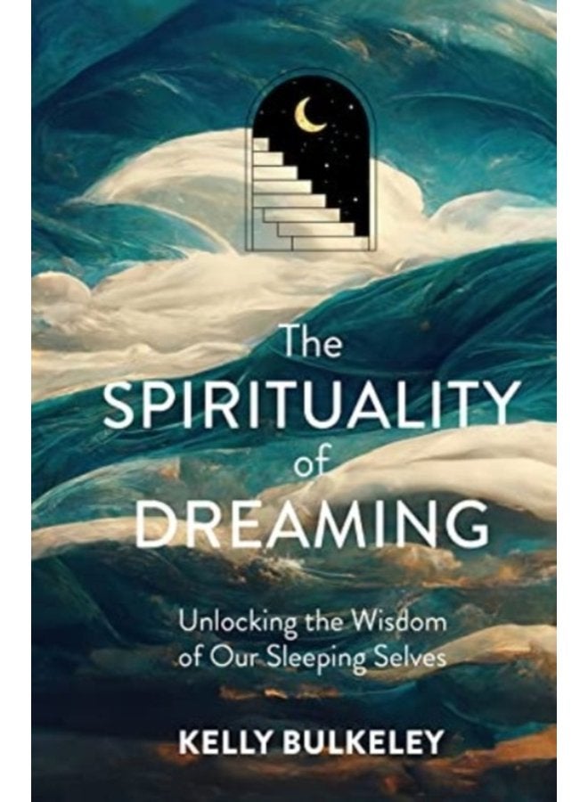 The Spirituality of Dreaming Unlocking the Wisdom of Our Sleeping Selves - Hardback