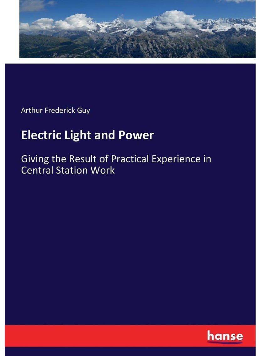 Electric Light and Power: Giving the Result of Practical Experience in Central Station Work  - Image 1