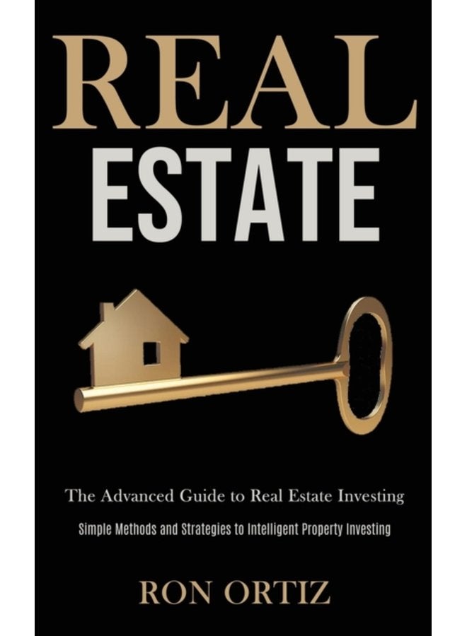 Real Estate The Advanced Guide to Real Estate Investing Simple Methods and Strategies to Intelligent Property Investing - Paperback