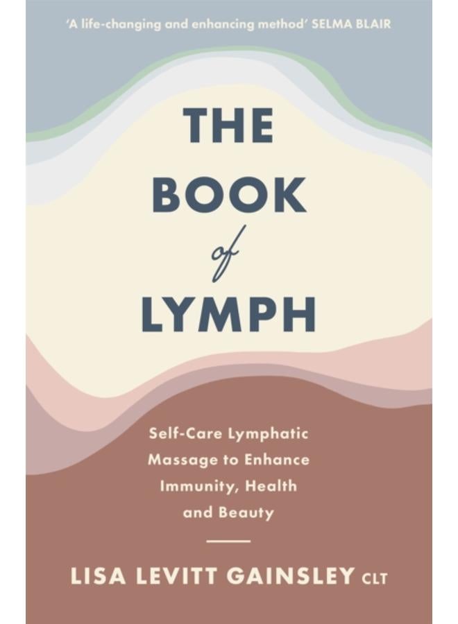 The Book of Lymph : Self-care Lymphatic Massage to Enhance Immunity, Health and Beauty 