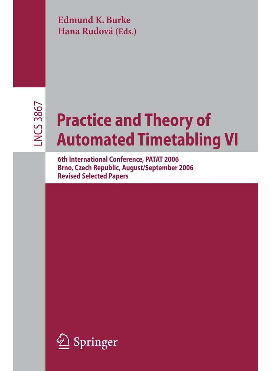 Practice and Theory of Automated Timetabling VI: 6th International Conference, PATAT 2006 Brno, Czech Republic, August 30-September 1, 2006 Revised Selected Papers 