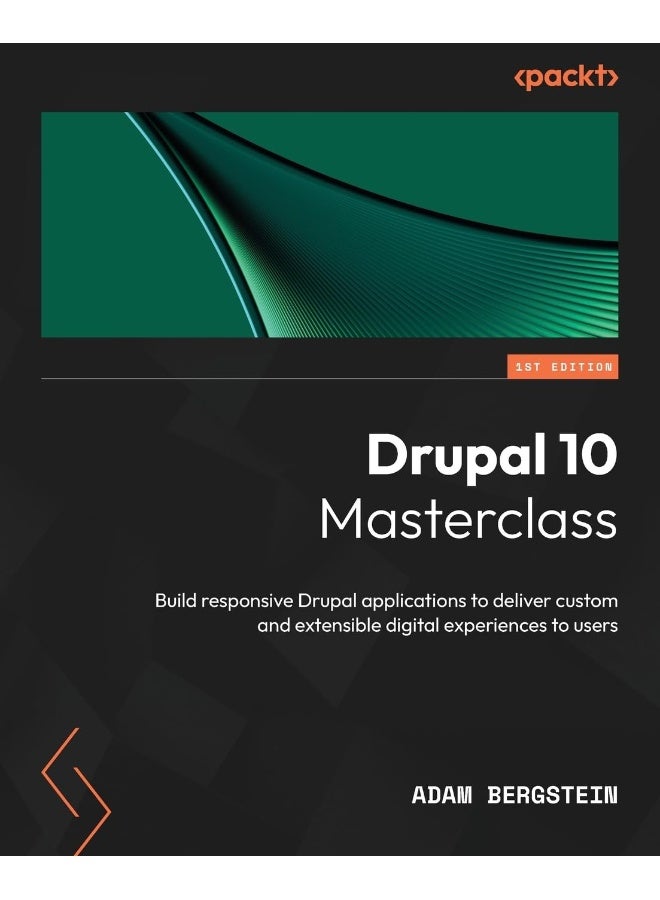 Drupal 10 Masterclass: Build responsive Drupal applications to deliver custom and extensible digital experiences to users