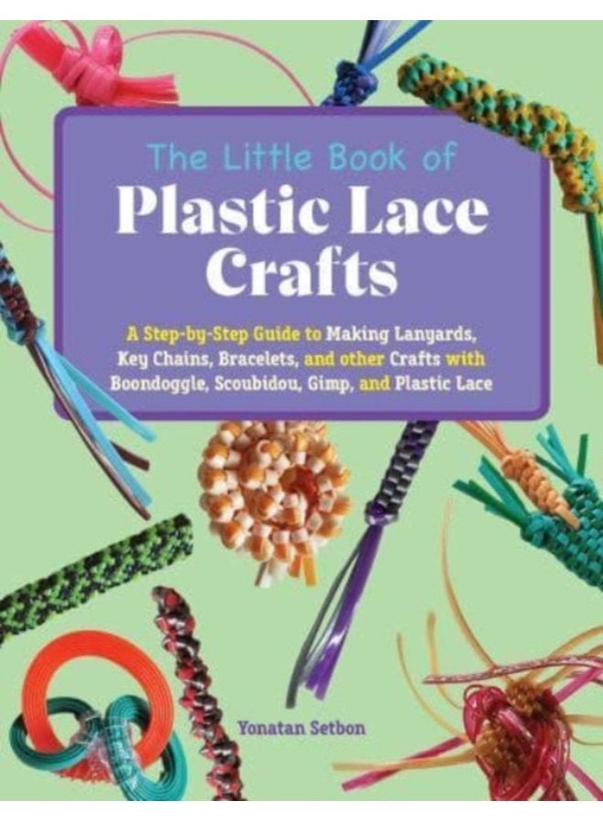 The Little Book Of Plastic Lace Crafts A Step by Step Guide to Making Lanyards Key Chains Bracelets and Other Crafts with Boondoggle Scoubidou Gimp and Plastic Lace - Paperback
