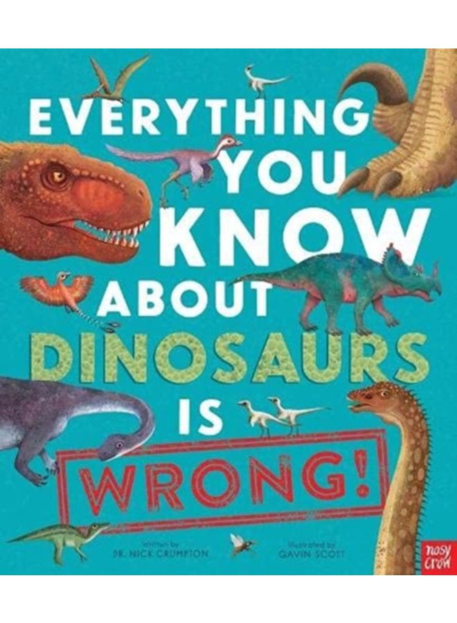 Everything You Know About Dinosaurs is Wrong! 